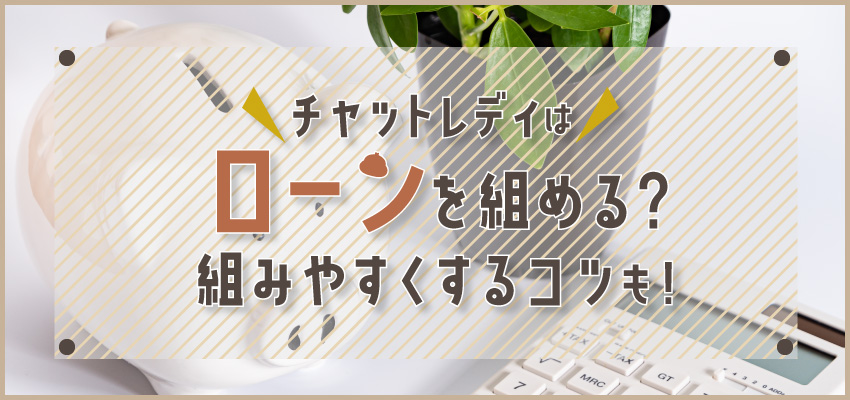 チャットレディはローンを組める?審査のコツと注意点を解説!