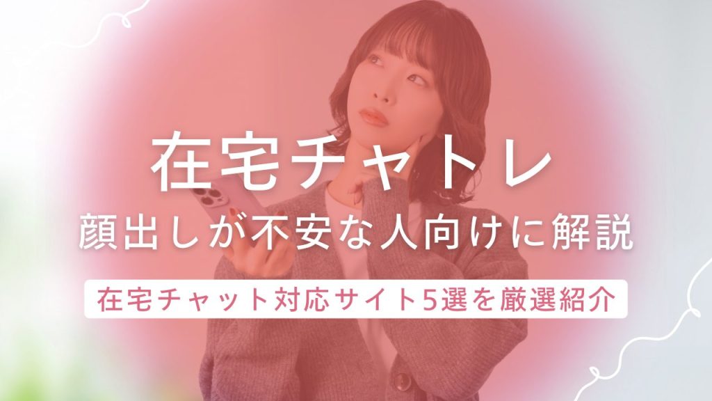 「顔出しが不安…」おすすめの在宅チャットレディ対応サイトの報酬や評判を厳選紹介