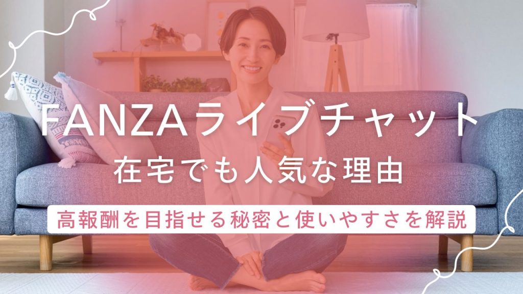 FANZAライブチャットは在宅でも人気！高報酬を実現する秘密と評判を徹底調査